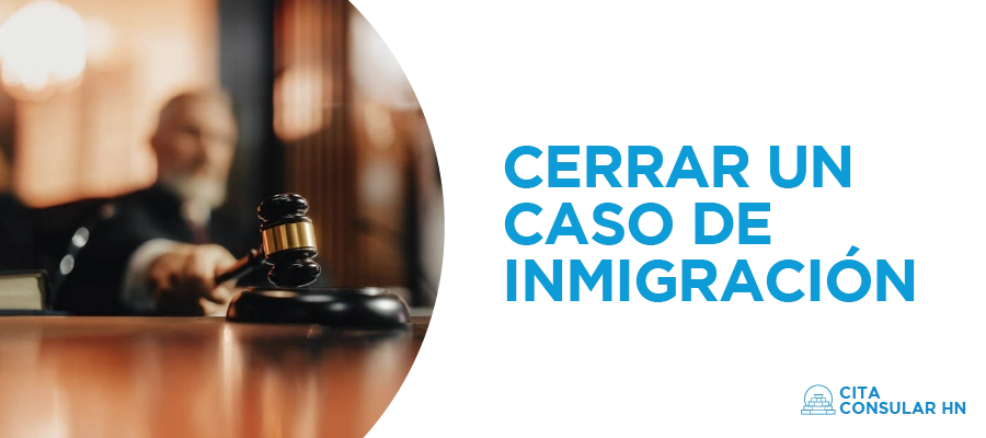 Cerrar un Caso de Inmigración